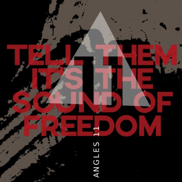 Angles 11 - Tell them it's the sound of freedom