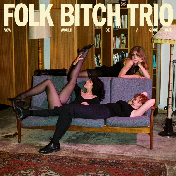 Folk Bitch Trio -  Now Would Be A Good Time