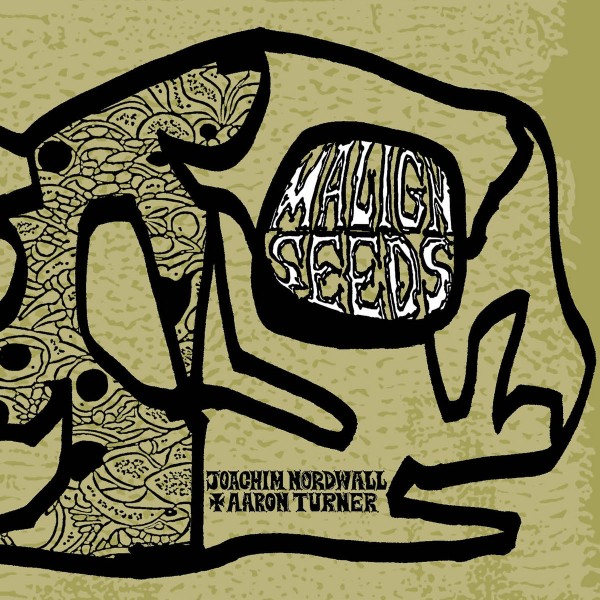 Joachim Nordwall + Aaron Turner - Malign Seeds