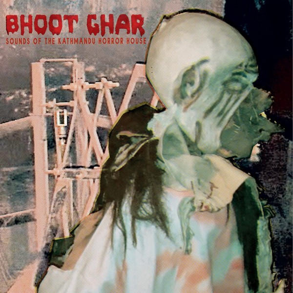 Aaron Dilloway - Bhoot Ghar: Sounds of the Kathmandu Horror House