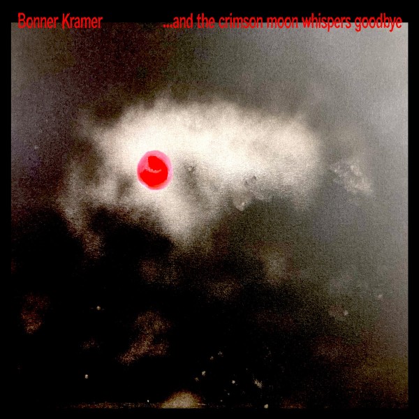 Bonner Kramer -  ...and the crimson moon whispers goodbye 