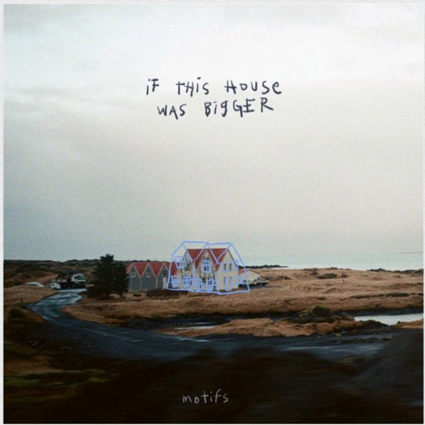 Motifs - If this house was bigger