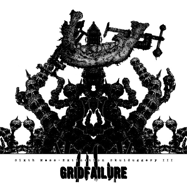 Gridfailure - Sixth Mass-Extinction Skulduggery III