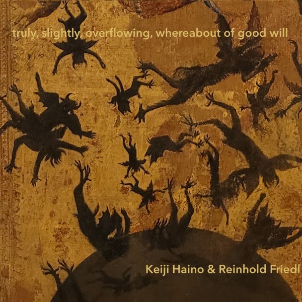 Keiji Haino & Reinhold Friedl - truly, slightly, overflowing, whereabout of good will