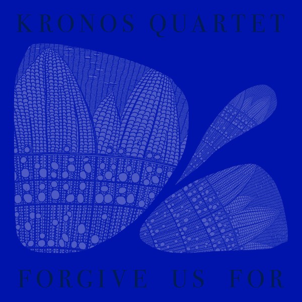Kronos Quartet - Forgive Us For