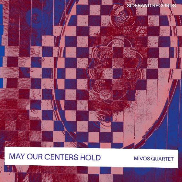 Mivos Quartet - May Our Centers Hold