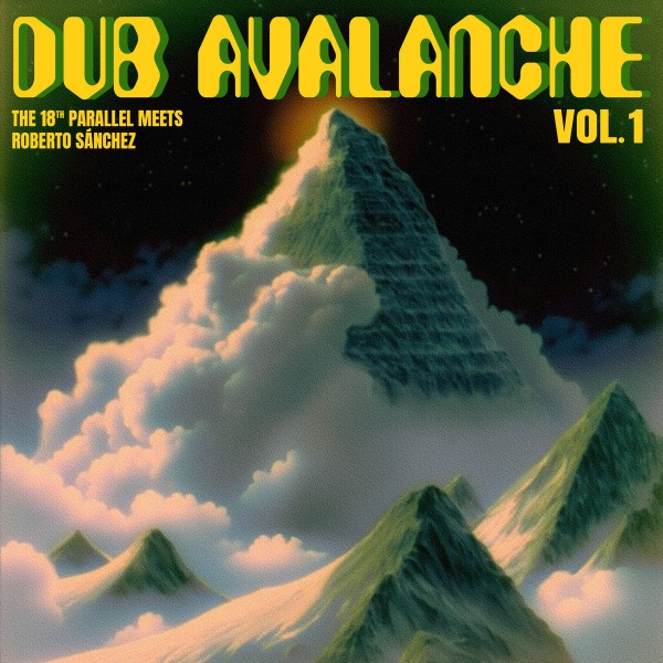 The 18th Parallel meets Roberto Sánchez - Dub Avalanche Vol. 1